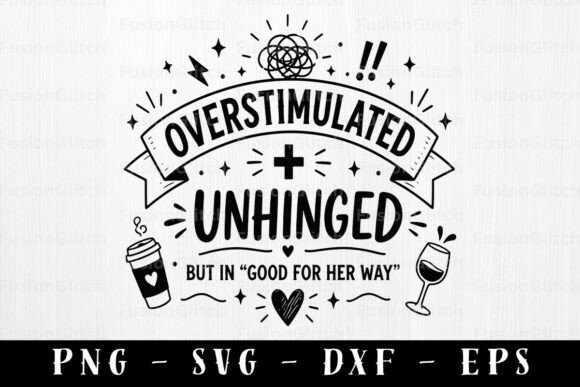Overstimulated Unhinged SVG Funny Quote Graphics