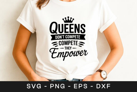 Queens Don t Compete They Empower Quote Graphics for Crafts